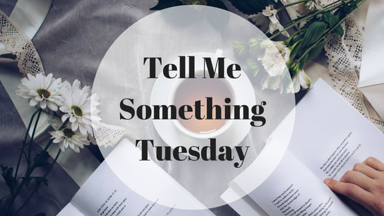 Tell Me Something Tuesday
